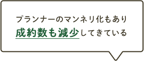 プランナーのマンネリ化もあり成約数も減少してきている